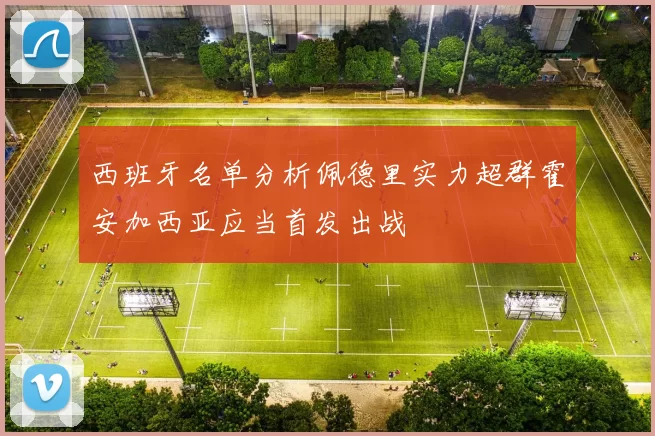 西班牙名单分析佩德里实力超群霍安加西亚应当首发出战
